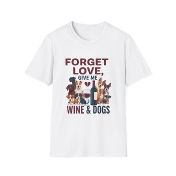 Pour Love, Not Wine: Funny Dog Lover T-Shirt | Forget Love Give Me Wine & Dogs Tee