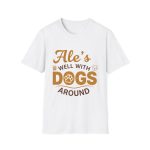 Ale’s Well With Dogs Around Tee | Funny Beer & Dog Lover Shirt